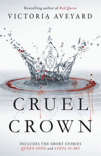 Cruel Crown : Two Red Queen Novellas : Queen Song & Steel Scars - Victoria Aveyard