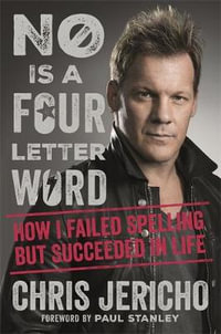 No Is a Four-Letter Word : How I Failed Spelling But Succeeded in Life - Chris Jericho