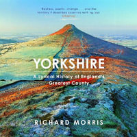 Yorkshire : A lyrical history of England's greatest county - Richard Morris