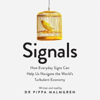 Signals : How Everyday Signs Can Help Us Navigate the World's Turbulent Economy - Dr Pippa Malmgren