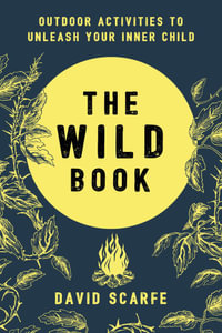 The Wild Book : Outdoor Activities to Unleash Your Inner Child - David Scarfe