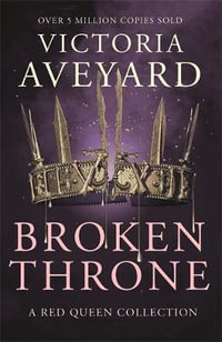 Broken Throne : An unmissable collection of Red Queen novellas brimming with romance and revolution - Victoria Aveyard