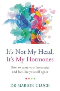 It's Not My Head, It's My Hormones : How to tame your hormones and feel like yourself again - Marion Gluck