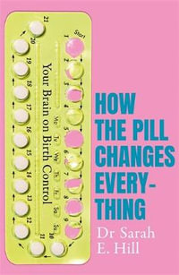 How the Pill Changes Everything : Your Brain on Birth Control - Sarah E. Hill