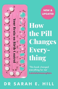 How the Pill Changes Everything : Your Brain on Birth Control - Sarah E Hill