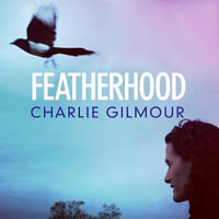 Featherhood : 'The best piece of nature writing since H is for Hawk, and the most powerful work of biography I have read in years' Neil Gaiman - Charlie Gilmour