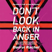 Don't Look Back In Anger : The rise and fall of Cool Britannia, told by those who were there - Daniel Rachel