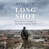 Long Shot : My Life As a Sniper in the Fight Against ISIS - Azad Cudi