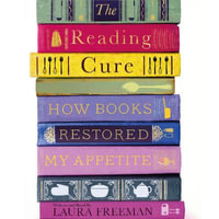 The Reading Cure : How Books Restored My Appetite - Laura Freeman
