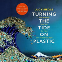 Turning the Tide on Plastic : How Humanity (And You) Can Make Our Globe Clean Again - Lucy Siegle