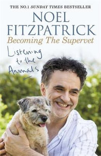 Listening to the Animals: Becoming The Supervet : The perfect gift for animal lovers - Noel Fitzpatrick