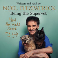 How Animals Saved My Life: Being the Supervet : The perfect gift for animal lovers - Professor Noel Fitzpatrick
