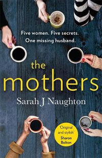 The Mothers : Five women. Five secrets. One missing husband. - Sarah J Naughton