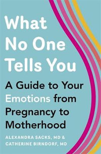 What No One Tells You : Guide to Your Emotions from Pregnancy to Motherhood - Alexandra Sacks