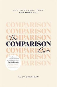 The Comparison Cure : How to be less  them' and more you - Lucy Sheridan