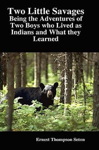 Two Little Savages : Being the Adventures of Two Boys who Lived as Indians and What they Learned - Ernest Thompson Seton