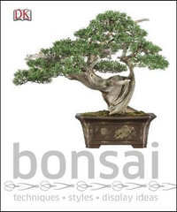 Bonsai : Techniques, Styles, Display Ideas - Dorling Kindersley