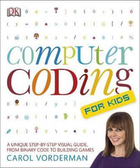 Computer Coding For Kids : A unique step-by-step visual guide, from binary code to building games - Carol Vorderman