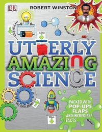 Utterly Amazing Science : Packed Wth Pop-up Flaps and Incredible Facts - Robert Winston