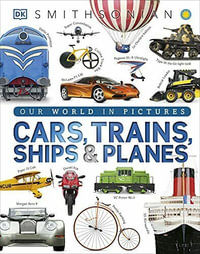 Cars, Trains, Ships and Planes : A Visual Enclopedia of every Vehicle - DK