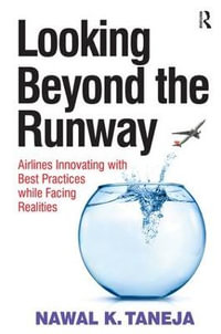 Looking Beyond the Runway : Airlines Innovating with Best Practices while Facing Realities - Nawal K. Taneja