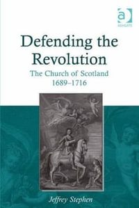 Defending the Revolution : The Church of Scotland 1689-1716 - Jeffrey Stephen