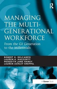 Managing the Multi-Generational Workforce : From the GI Generation to the Millennials - Robert G. DelCampo