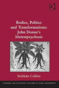 Bodies, Politics and Transformations : John Donne's Metempsychosis - SiobhÃ¡n Collins