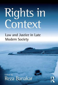 Rights in Context : Law and Justice in Late Modern Society - Reza Banakar