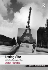 Losing Site : Architecture, Memory and Place - Shelley Hornstein