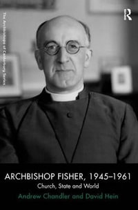 Archbishop Fisher, 1945-1961 : Church, State and World - Andrew Chandler