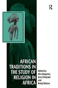 African Traditions in the Study of Religion in Africa : Emerging Trends, Indigenous Spirituality and the Interface with other World Religions - Ezra Chitando