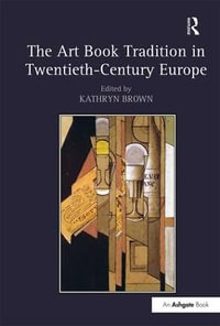 The Art Book Tradition in Twentieth-Century Europe - Kathryn Brown