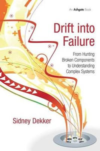 Drift into Failure : From Hunting Broken Components to Understanding Complex Systems - Sidney Dekker