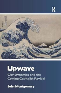 Upwave : City Dynamics and the Coming Capitalist Revival - John Montgomery