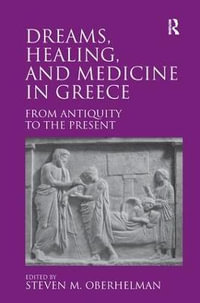 Dreams, Healing, and Medicine in Greece : From Antiquity to the Present - Steven M. Oberhelman