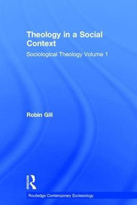 Theology in a Social Context : Sociological Theology Volume 1 - Robin Gill