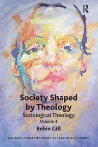 Society Shaped by Theology : Sociological Theology Volume 3 - Robin Gill