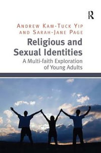 Religious and Sexual Identities : A Multi-faith Exploration of Young Adults - Andrew Kam-Tuck Yip