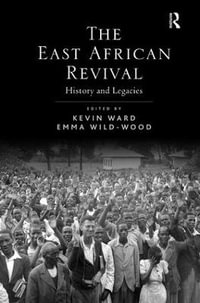 The East African Revival : History and Legacies - Kevin Ward