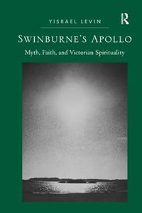 Swinburne's Apollo : Myth, Faith, and Victorian Spirituality - Yisrael Levin