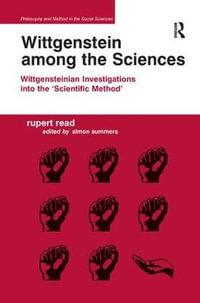 Wittgenstein among the Sciences : Wittgensteinian Investigations into the 'Scientific Method' - Rupert Read