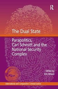 The Dual State : Parapolitics, Carl Schmitt and the National Security Complex - Eric Wilson