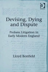 Devising, Dying and Dispute : Probate Litigation in Early Modern England - Lloyd Bonfield