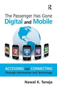 The Passenger Has Gone Digital and Mobile : Accessing and Connecting Through Information and Technology - Nawal K. Taneja