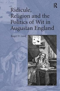 Ridicule, Religion and the Politics of Wit in Augustan England - Roger D. Lund