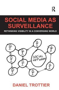 Social Media as Surveillance : Rethinking Visibility in a Converging World - Daniel Trottier