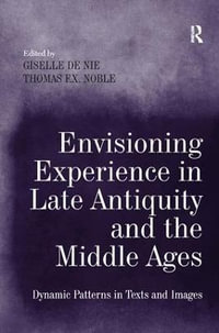 Envisioning Experience in Late Antiquity and the Middle Ages : Dynamic Patterns in Texts and Images - Giselle de Nie