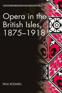 Opera in the British Isles, 1875-1918 : Music in Nineteenth-Century Britain - Paul Rodmell