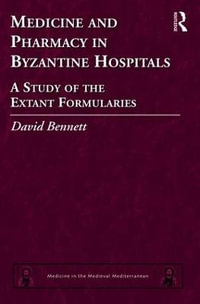 Medicine and Pharmacy in Byzantine Hospitals : A study of the extant formularies - David Bennett